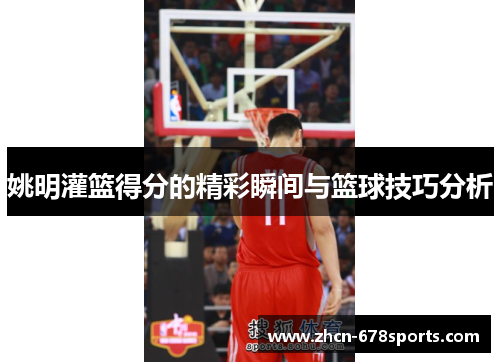 姚明灌篮得分的精彩瞬间与篮球技巧分析