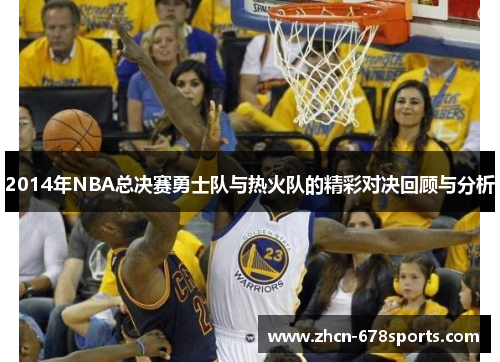2014年NBA总决赛勇士队与热火队的精彩对决回顾与分析
