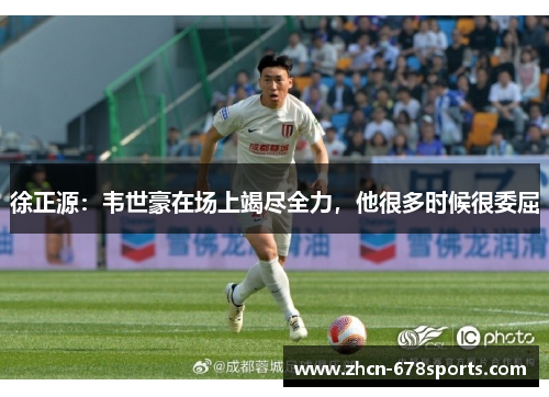 徐正源：韦世豪在场上竭尽全力，他很多时候很委屈