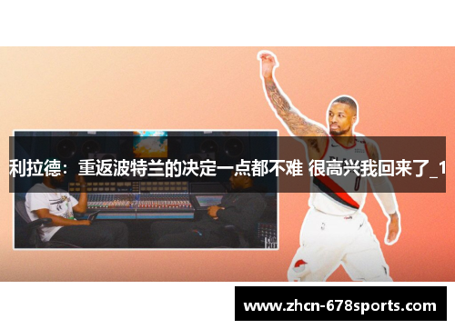利拉德：重返波特兰的决定一点都不难 很高兴我回来了_1