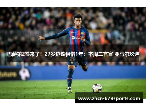 巴萨第2签来了！27岁边锋租借1年：本周二官宣 亚马尔欢迎